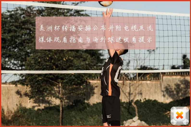 美洲杯转播安排公布并附电视及流媒体观看指南与海外球迷收看提示